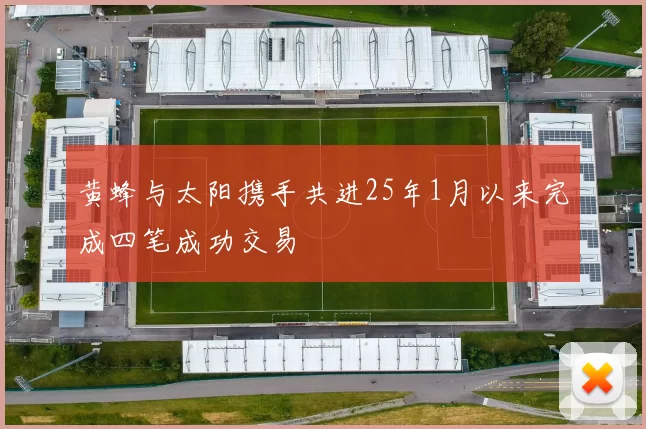 黄蜂与太阳携手共进25年1月以来完成四笔成功交易
